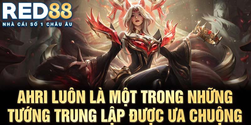 Ahri luôn là một trong những tướng trung lập được ưa chuộng