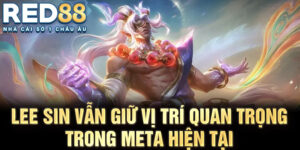 Lee sin vẫn giữ vị trí quan trọng trong meta hiện tại