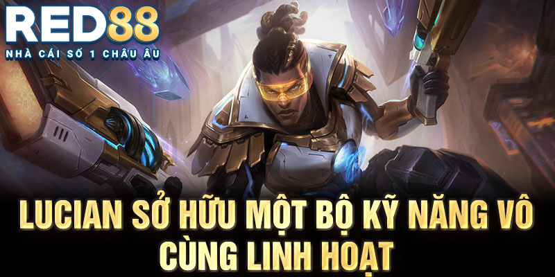 Lucian sở hữu một bộ kỹ năng vô cùng linh hoạt