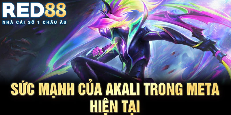 Sức mạnh của akali trong meta hiện tại