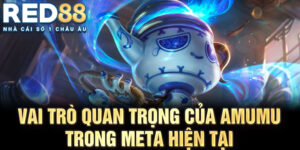 Vai trò quan trọng của amumu trong meta hiện tại