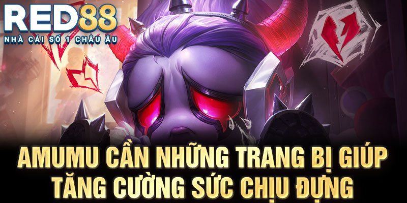 Amumu cần những trang bị giúp tăng cường sức chịu đựng