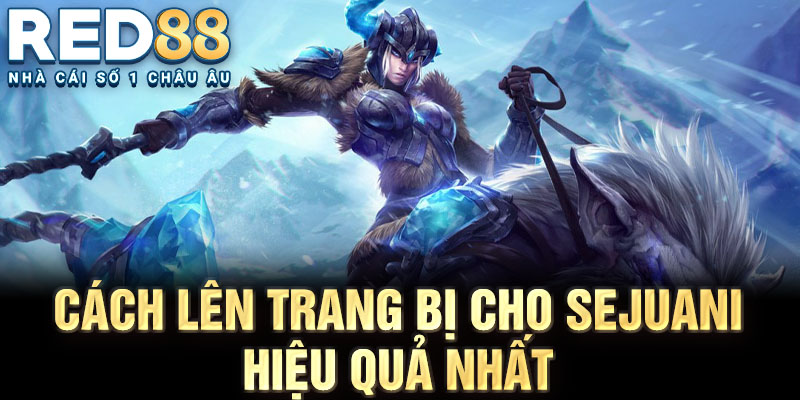 Cách lên trang bị cho sejuani hiệu quả nhất