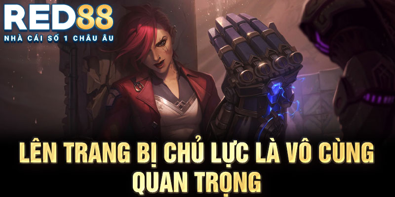 Lên trang bị chủ lực là vô cùng quan trọng