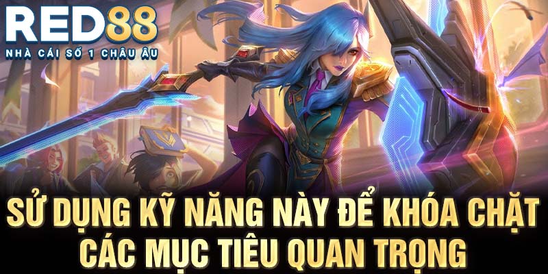 Sử dụng kỹ năng này để khóa chặt các mục tiêu quan trọng