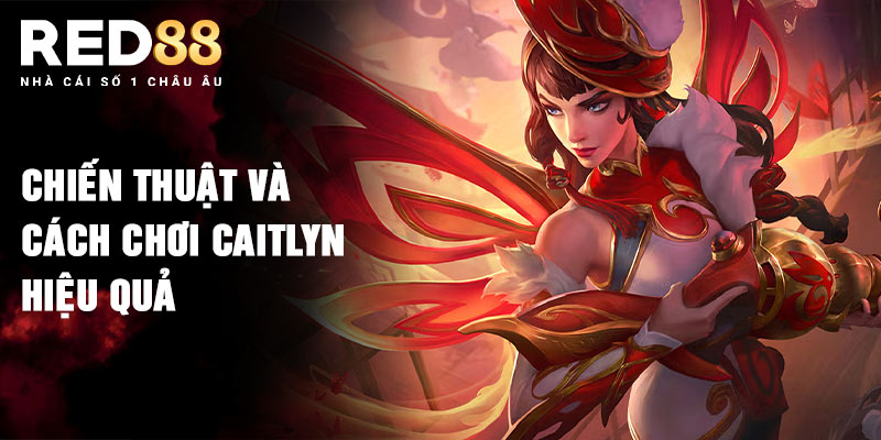 Chiến thuật và cách chơi Caitlyn hiệu quả