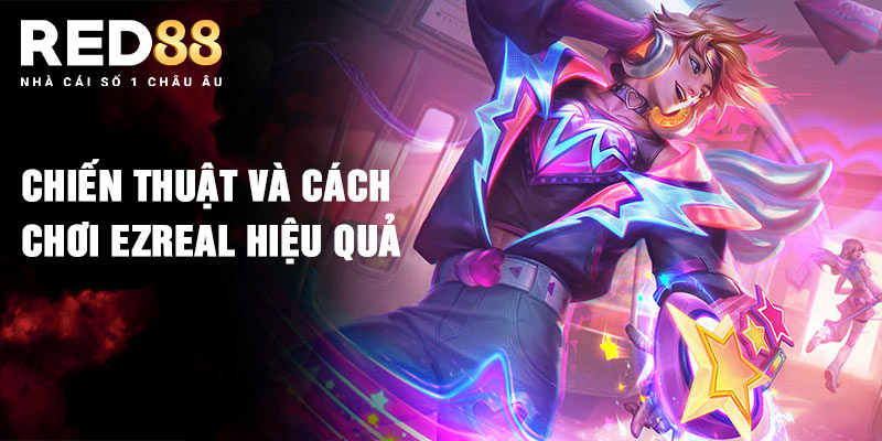 Chiến thuật và cách chơi Ezreal hiệu quả